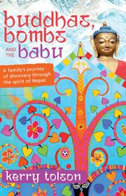 Buddhas, bombs and the babu : a family's journey of discovery through the spirit of Nepal cover image