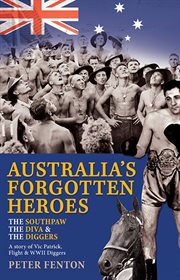 The southpaw, the diva & the diggers : a story of Australia's forgotten heroes : Vic Patrick, flight and World War II diggers cover image