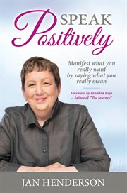 Speak positively. Manifest What You Really Want by Saying What You Really Mean cover image