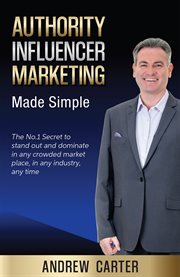 Authority influencer marketing made simple : the no.1 secret to stand out and dominate in any crowded market place, in any industry, any time cover image