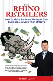 The Rhino Retailers : How to Make Far More Money in Your Business in Less than 30 Days cover image