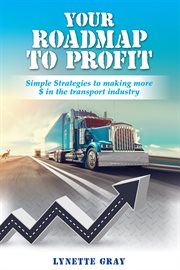 Your Roadmap to Profit : Simple Strategies To Making More $ In The Transport Industry cover image
