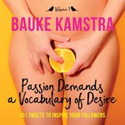 Passion demands a vocabulary of desire: volume 1. 101 Tweets to Inspire Your Followers cover image
