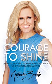 Courage to shine : how to have the courage & confidence to be the extraordinary you cover image