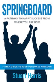 Springboard. A Pathway to Happy Success from Where You Are Now cover image