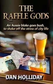 The raffle gods. An Aussie Bloke Goes Bush, To Shake Off the Stress Of City Life cover image