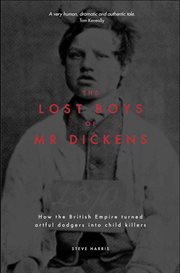 Lost Boys of Mr Dickens : how the british empire turned artful dodgers into child killers cover image
