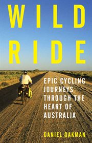 Wild ride. Epic Cycling Journeys Through the Heart of Australia cover image