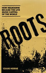 Roots. How Melbourne Became the Live Musical Capital of the World cover image