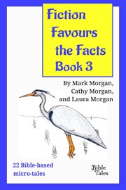 Fiction favours the facts - book 3. Yet another 22 Bible-Based Micro-Tales cover image