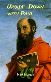 Upside Down With Paul : The Life Of The Apostle Paul cover image