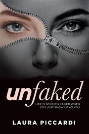 Unfaked : life is so much easier when you just show up as you cover image