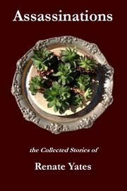 Assassinations : the collected stories of Renate Yates cover image