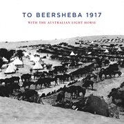 To beersheba 1917. With the Australian Light Horse cover image
