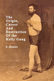 The origin, career and destruction of the Kelly Gang cover image