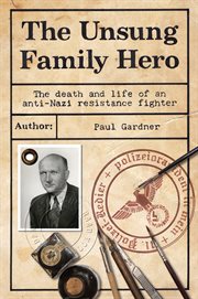 The unsung family hero. The Death and Life of an Anti-Nazi Resistance Fighter cover image