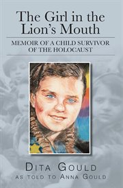 The girl in the lion's mouth : memoir of a child survivor of the Holocaust cover image