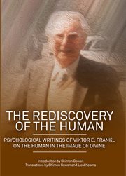 The rediscovery of the human : psychological writings of Victor E. Frankl on the human in the image of divine cover image