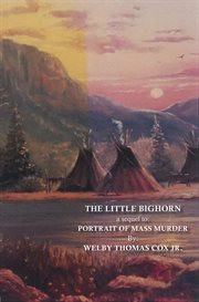 The little bighorn. A Sequel to Portrait of Mass Murder cover image