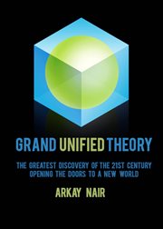 Grand unified theory. The Greatest Discovery of the 21st Century Opening the Doors to a New World cover image