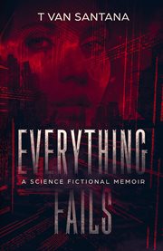 Everything fails. A Science Fictional Memoir cover image