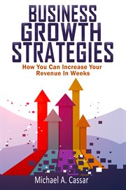 Business growth strategies : how you can increase your revenue in weeks cover image