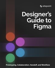 The designer's guide to Figma : master prototyping, collaboration, handoff, and workflow cover image