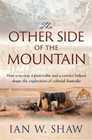 The other side of the mountain. How a Tycoon, a Pastoralist and a Convict Helped Shape the Exploration of Colonial Australia cover image
