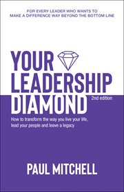 Your leadership diamond : how to transform the way you live your life, lead your people and leave a legacy cover image
