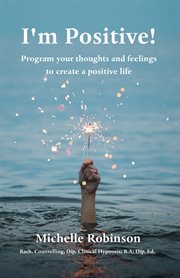 I'm positive!. Program your thoughts and feelings to create a positive life cover image