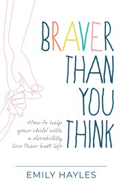 Braver than you think. How to help your child with a disability live their best life cover image