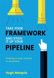 Take Your Framework and Stick it Up Your Pipeline : Finding a new normal in business cover image
