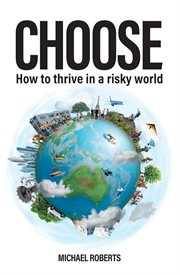 Choose. How to thrive in a risky world cover image