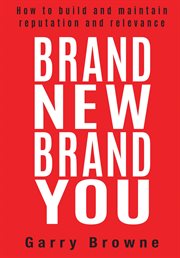 Brand New Brand You : How to build and maintain reputation and relevance cover image