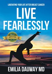 Live Fearlessly : Liberating your life after breast cancer cover image