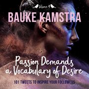 Passion demands a vocabulary of desire: volume 4. 101 Tweets to Inspire Your Followers cover image