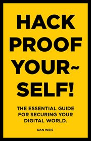 Hack proof yourself!. The essential guide for securing your digital world cover image