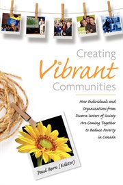 Creating vibrant communities how individuals and organizations from diverse sectors of society are coming together to reduce poverty in Canada cover image