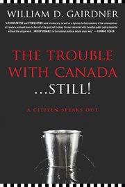 The trouble with Canada-- still! a citizen speaks out cover image
