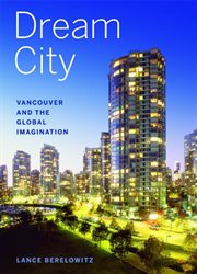 Dream city: Vancouver and the global imagination cover image