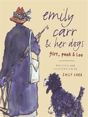 Emily Carr & her dogs: Flirt, Punk & Loo cover image