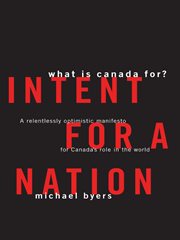 Intent for a nation: what is Canada for? : a relentlessly optimistic manifesto for Canada's role in the world cover image