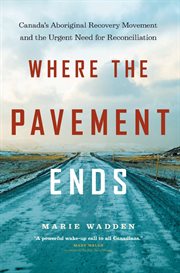 Where the pavement ends: Canada's aboriginal recovery movement and the urgent need for reconciliation cover image