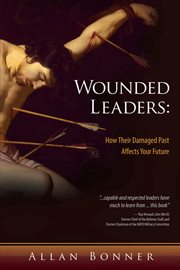Wounded leaders. How Their Damaged Past Affects Your Future cover image