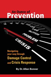 An ounce of prevention : navigating your way through damage control and crisis response cover image