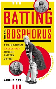 Batting on the Bosphorus: a liquor-fueled cricket tour through Eastern Europe cover image