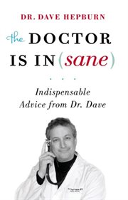 The doctor is in(sane): indispensable advice from Dr. Dave cover image