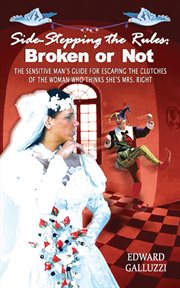Side-stepping the rules : broken or not : the sensitive man's guide for escaping the clutches of the woman who thinks she's Mrs. Right : a parody of a parody cover image