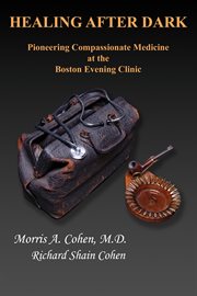 Healing after dark : pioneering compassionate medicine at the Boston Evening Clinic : a memoir cover image