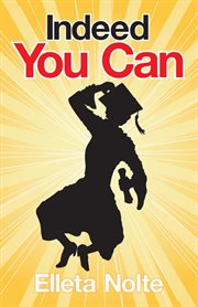 Indeed you can : a true story edged in humor to inspire all ages to rush forward with arms outstretched and embrace life cover image